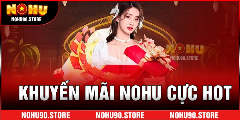 Khuyến mãi Nohu không giới hạn cho thành viên
