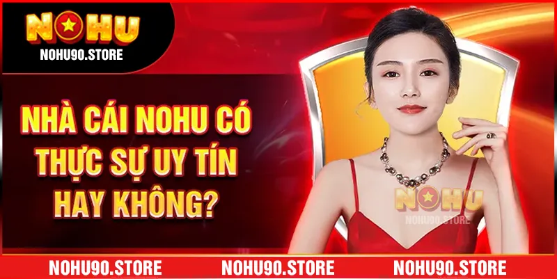 Sự thật về Nohu90: Uy tín hay chỉ là lời đồn?
