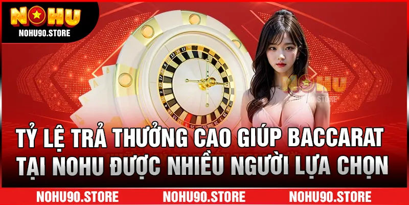 Tỷ lệ trả thưởng cao giúp Baccarat tại Nohu được nhiều người lựa chọn