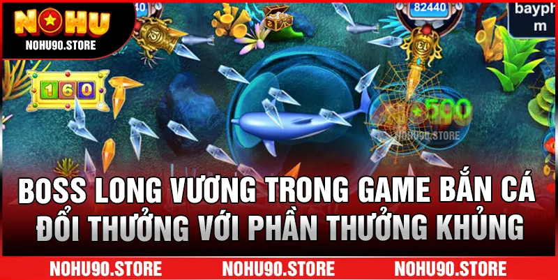 Boss Long Vương trong game bắn cá đổi thưởng với phần thưởng khủng