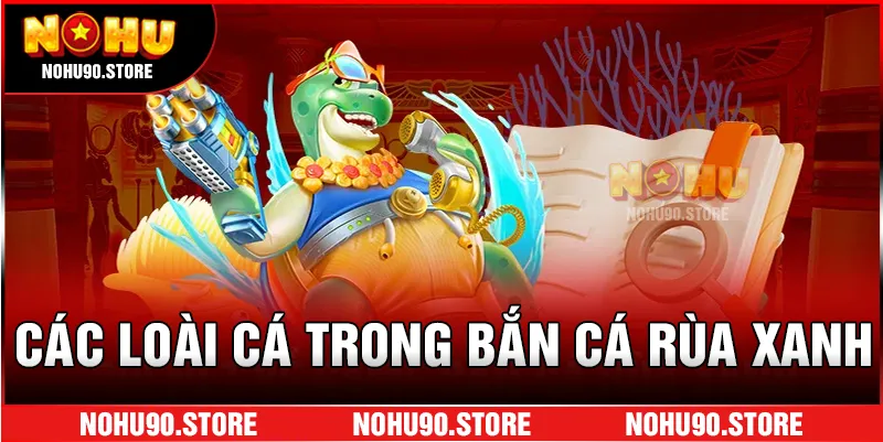 Các loài cá trong bắn cá rùa xanh