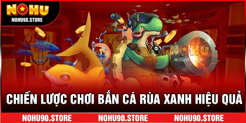 Chiến lược chơi bắn cá rùa xanh hiệu quả