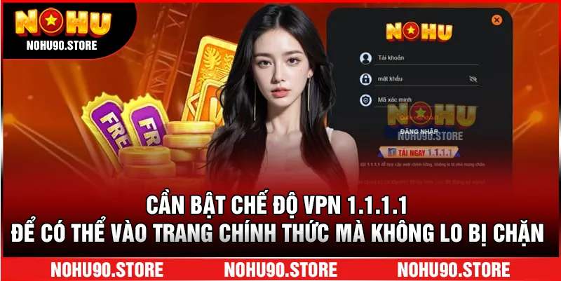 Cần bật chế độ VPN 1.1.1.1 để có thể vào trang chính thức mà không lo bị chặn