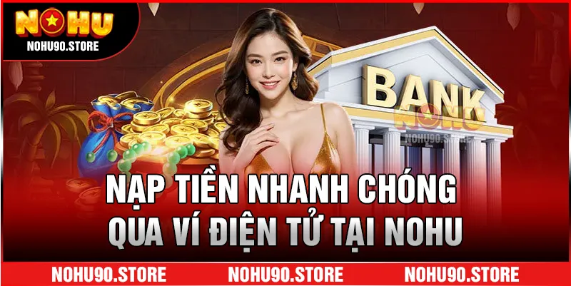 Nạp tiền nhanh chóng qua ví điện tử tại NOHU.