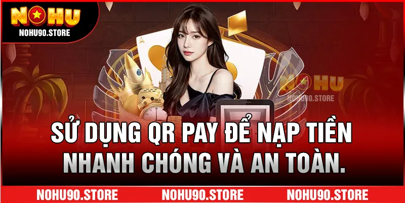 Sử dụng QR Pay để nạp tiền nhanh chóng và an toàn.