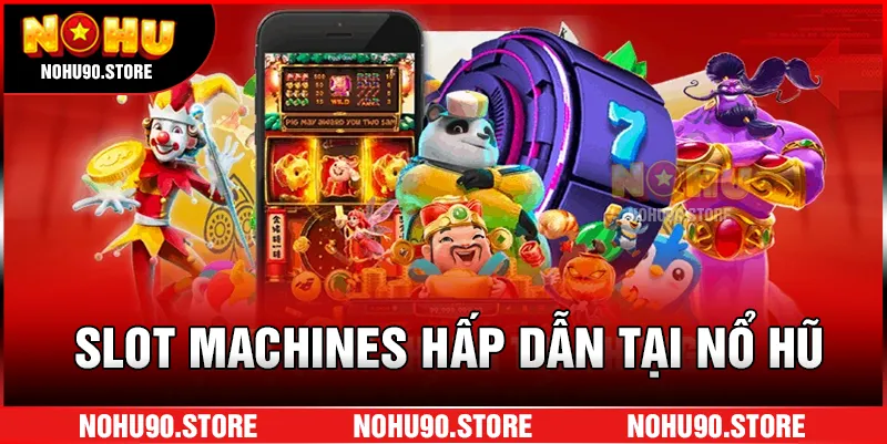 Slot machines hấp dẫn tại nổ hũ