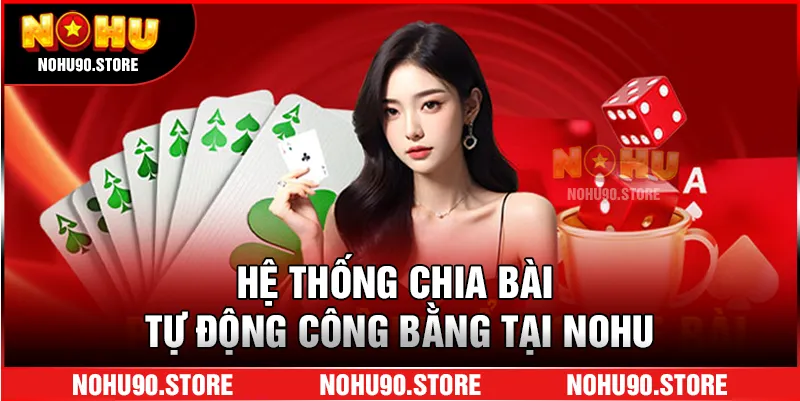 Hệ thống chia bài tự động công bằng tại Nohu