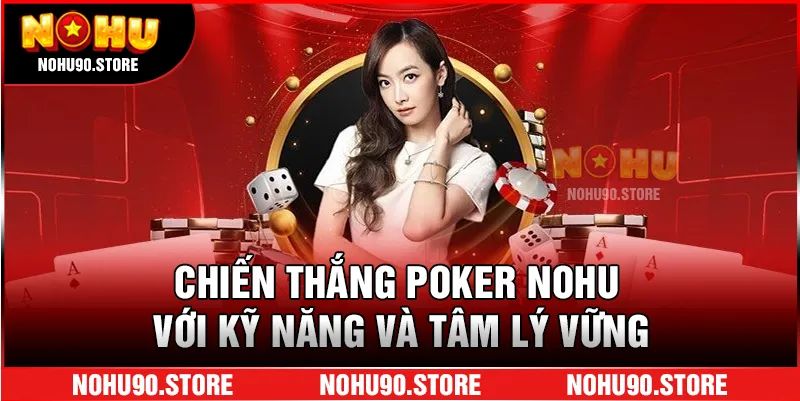 Chiến thắng Poker Nohu với kỹ năng và tâm lý vững