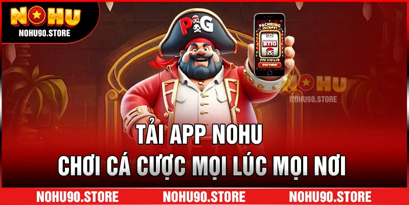 Tải app NOHU chơi cá cược mọi lúc mọi nơi