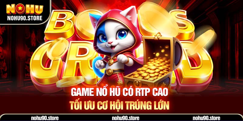 Game nổ hũ có RTP cao – tối ưu cơ hội trúng lớn