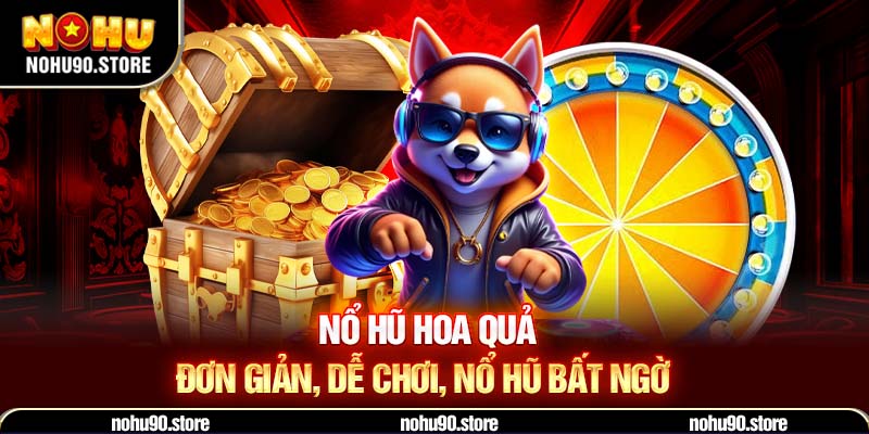 Nổ hũ hoa quả – đơn giản, dễ chơi, nổ hũ bất ngờ