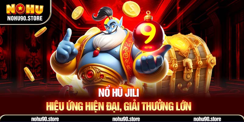 Nổ hũ JILI – hiệu ứng hiện đại, giải thưởng lớn