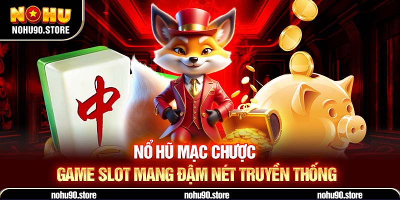 Nổ hũ Mạc Chược – game slot mang đậm nét truyền thống