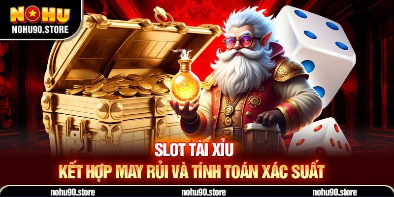 Slot tài xỉu – kết hợp may rủi và tính toán xác suất